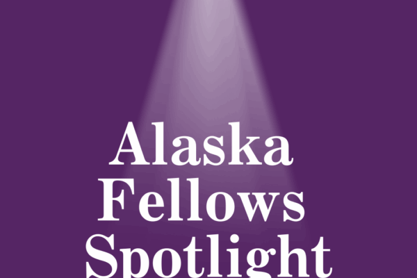Alaska Fellows Spotlight
